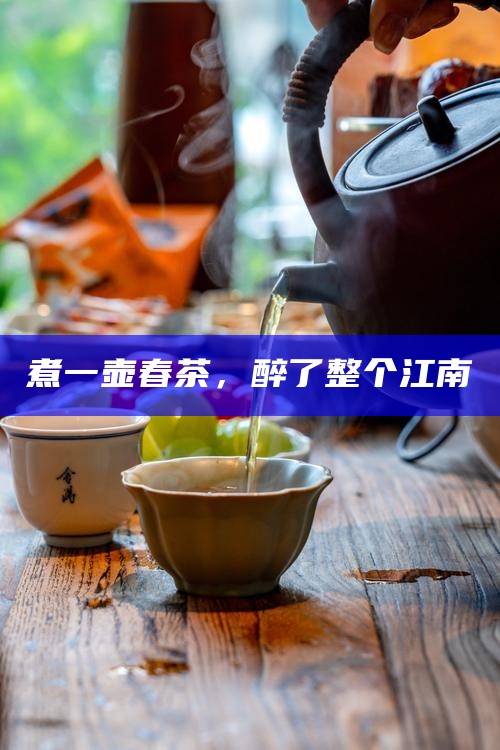 煮一壶春茶,醉了整个江南